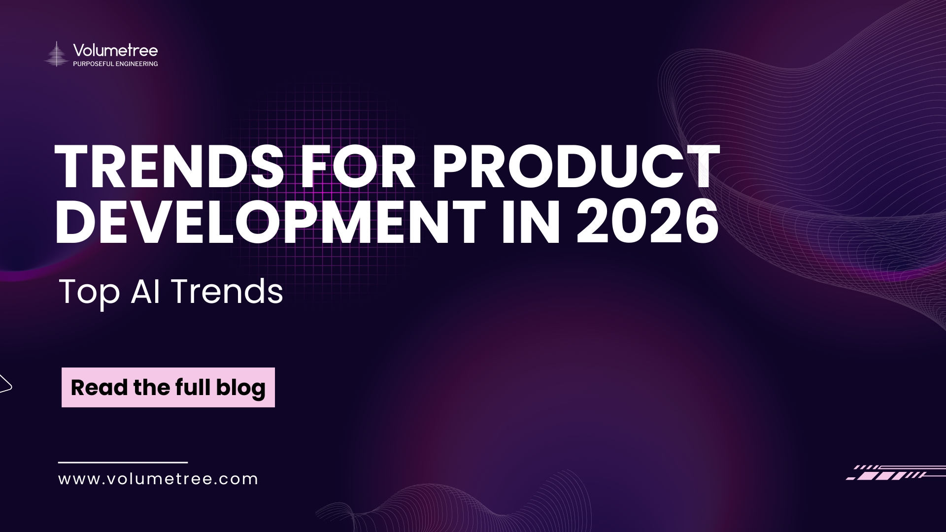 A dark purple and violet gradient banner with abstract wave lines and grid patterns representing technology and innovation. On the left, the Volumetree logo appears with the tagline “Purposeful Engineering.” Large bold white text in the center reads, “Top AI trends for Product Development in 2026” with the word “Top AI Trends” written below in smaller text. A light pink button below the heading says “Read the full blog.” At the bottom left, the website URL “www.volumetree.com” is displayed. The overall design has a modern, futuristic look, highlighting AI, product engineering, and thought leadership content.
