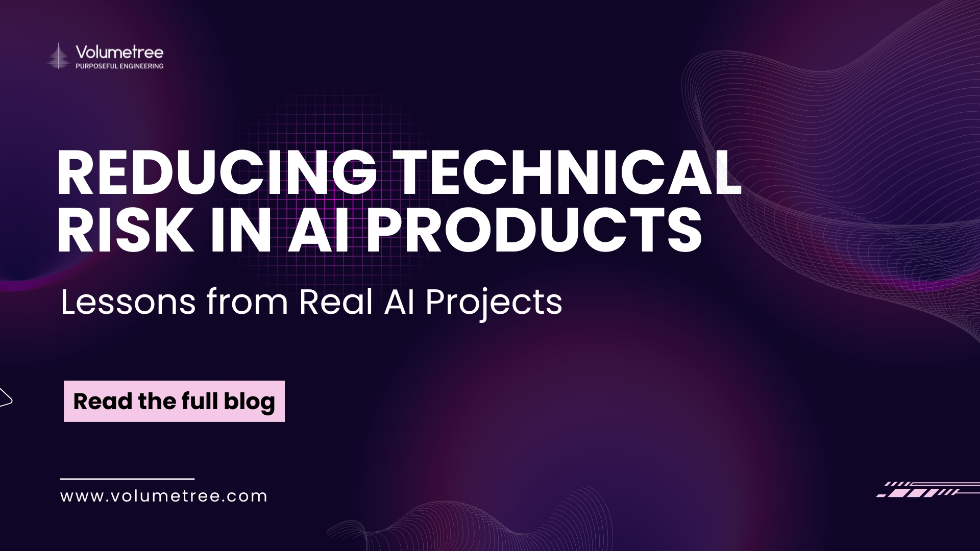 A dark purple and violet gradient banner with abstract wave lines and grid patterns representing technology and innovation. On the left, the Volumetree logo appears with the tagline “Purposeful Engineering.” Large bold white text in the center reads, “Reducing technical risk in AI products” with the word “Lessons from real AI products” written below in smaller text. A light pink button below the heading says “Read the full blog.” At the bottom left, the website URL “www.volumetree.com” is displayed. The overall design has a modern, futuristic look, highlighting AI, product engineering, and thought leadership content.