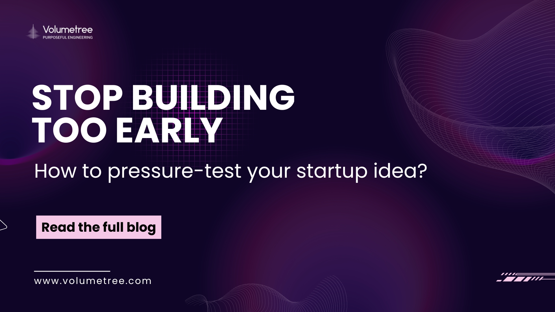 "Promotional graphic with bold white text: 'Stop building too early' on a dark purple background with abstract wave and grid patterns. Smaller text asks: 'How to pressure‑test your startup idea?' emphasizing the importance of startup validation before product development. A pink call‑to‑action button reads 'Read the full blog,' with Volumetree branding and website URL at the bottom. Keywords: startup validation, product market fit, founder insights, avoid premature building, startup idea testing."