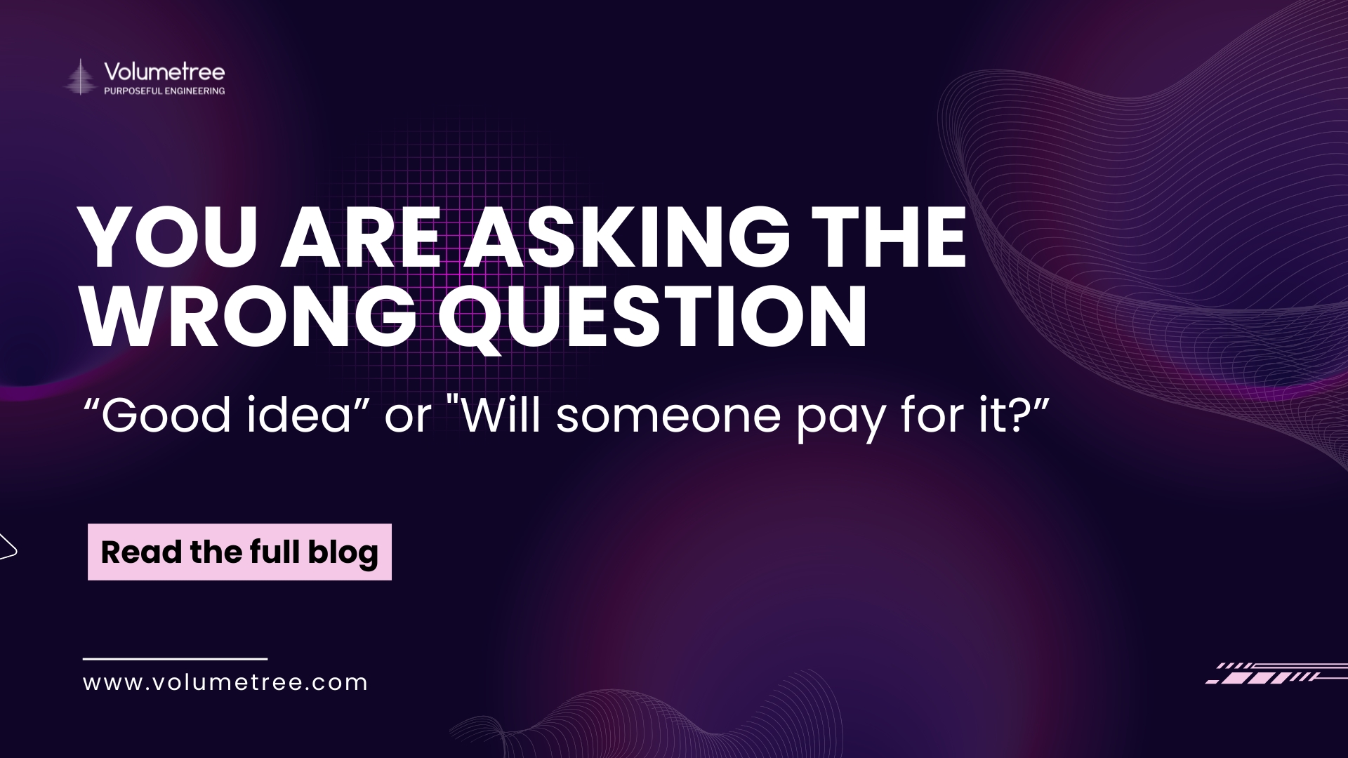 Promotional graphic with bold white text: 'You are asking the wrong question' on a dark purple tech‑styled background with abstract wave and grid patterns. Smaller text contrasts two perspectives: 'Good idea' versus 'Will someone pay for it?' emphasizing startup idea validation and market demand. A pink call‑to‑action button reads 'Read the full blog,' with Volumetree branding and website URL at the bottom. Keywords: startup validation, product market fit, founder insights, avoid startup failure, customer demand