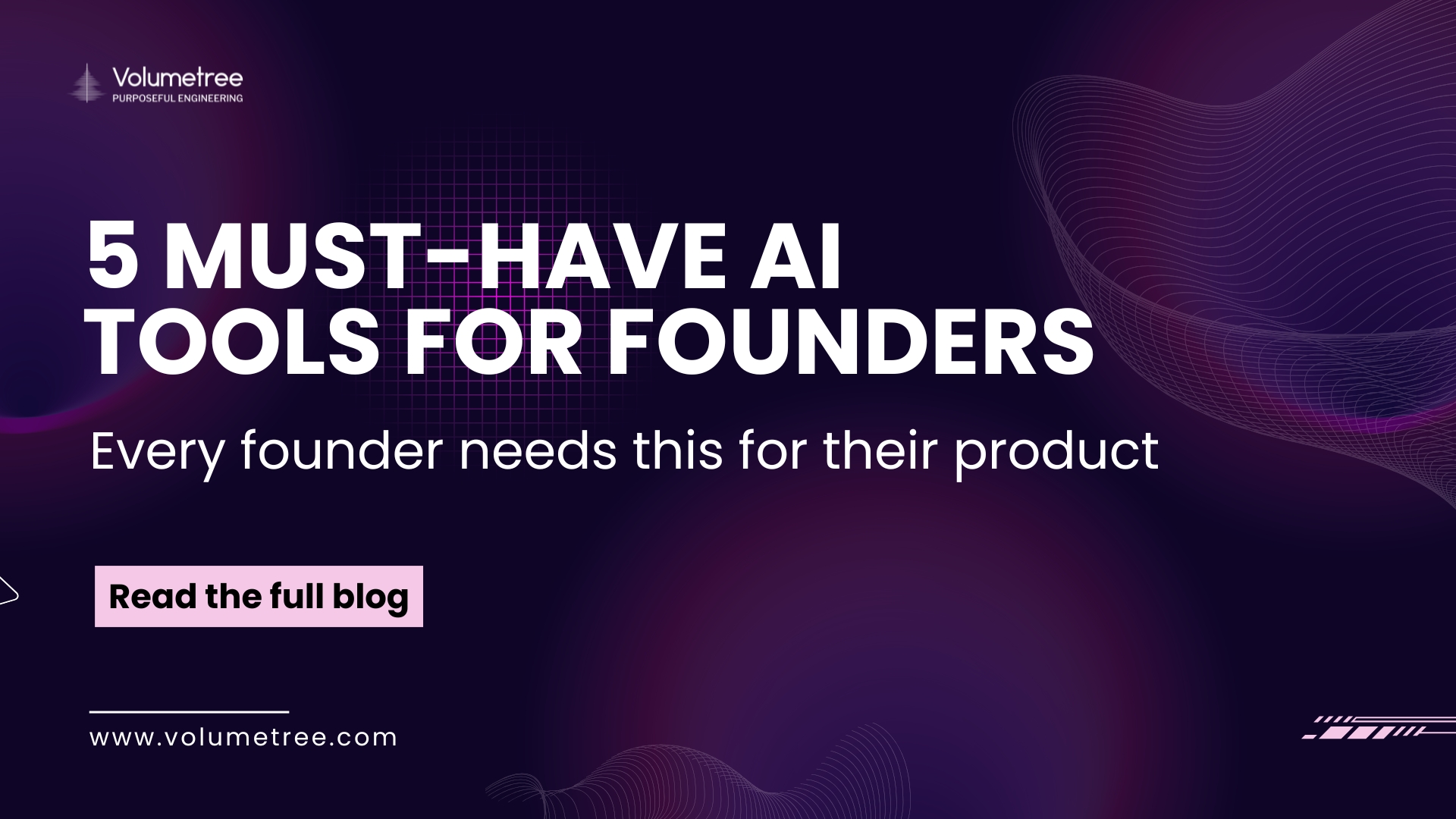 Volumetree blog cover with dark purple abstract background featuring wave and grid patterns, headline text ‘5 MUST-HAVE AI TOOLS FOR FOUNDERS,’ and subheading ‘every founder needs this for their product’ promoting Volumetree’s expertise in AI, technology consulting, and startup scaling. Includes Volumetree logo with tagline ‘Purposeful Engineering,’ a pink call-to-action button reading ‘Read the full blog,’ and website URL www.volumetree.com. Volumetree, AI product development, startup tech partner, global technology consulting, expert access for startups, AI scaling solutions, purposeful engineering.