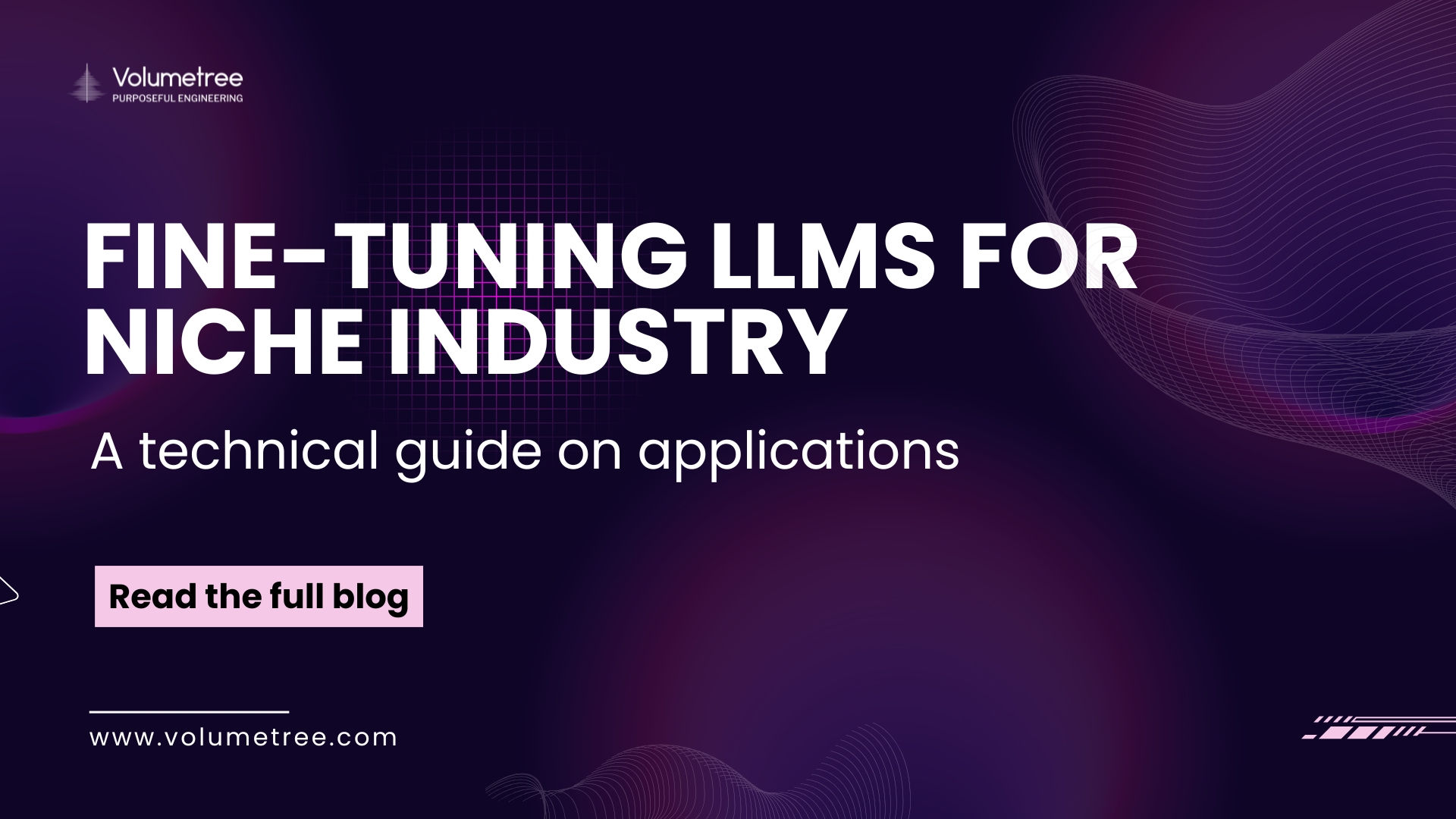 Volumetree blog cover with a dark purple abstract background featuring wave and grid patterns, headline text ‘FINE-TUNING LLMS FOR NICHE INDUSTRY’ and subheading ‘A technical guide on applications’ promoting Volumetree’s expertise in AI, technology consulting, and startup scaling. Includes Volumetree logo with tagline ‘Purposeful Engineering,’ a pink call-to-action button reading ‘Read the full blog,’ and website URL www.volumetree.com. Volumetree, AI product development, startup tech partner, global technology consulting, expert access for startups, AI scaling solutions, purposeful engineering.