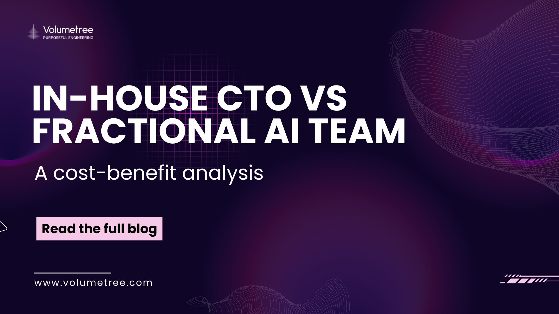 Volumetree blog cover with dark purple abstract background featuring wave and grid patterns, headline text ‘In house CTO vs fractional AI team’ and subheading ‘A cost benefit analysis’ promoting Volumetree’s expertise in AI, technology consulting, and startup scaling. Includes Volumetree logo with tagline ‘Purposeful Engineering,’ a pink call-to-action button reading ‘Read the full blog,’ and website URL www.volumetree.com. Volumetree, AI product development, startup tech partner, global technology consulting, expert access for startups, AI scaling solutions, purposeful engineering.