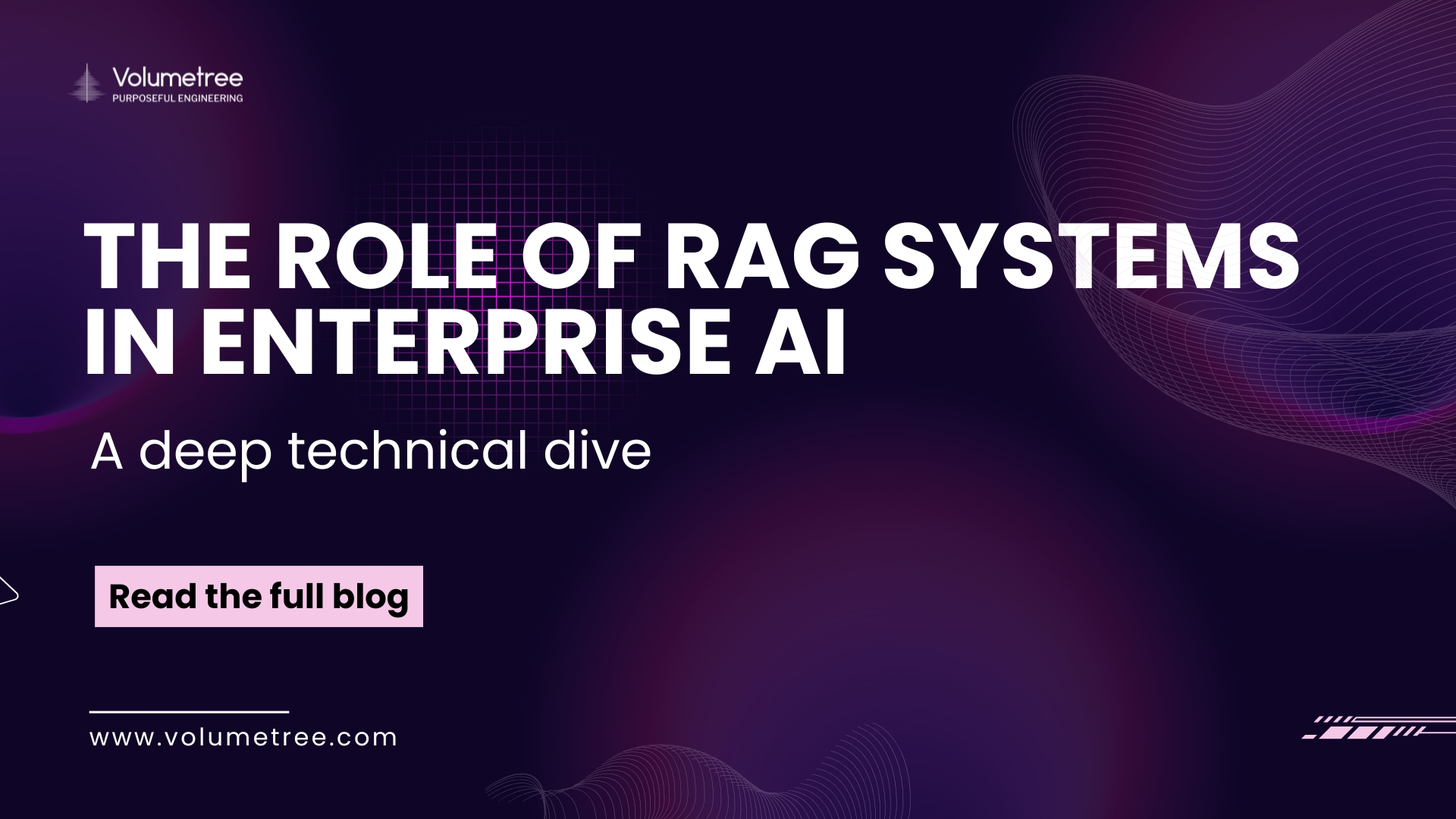 Volumetree blog cover with dark purple abstract background featuring wave and grid patterns, headline text ‘THE ROLE OF RAG SYSTEMS IN ENTERPRISE AI,’ and subheading ‘A deep technical dive’ promoting Volumetree’s expertise in AI, technology consulting, and startup scaling. Includes Volumetree logo with tagline ‘Purposeful Engineering,’ a pink call-to-action button reading ‘Read the full blog,’ and website URL www.volumetree.com. Volumetree, AI product development, startup tech partner, global technology consulting, expert access for startups, AI scaling solutions, purposeful engineering.