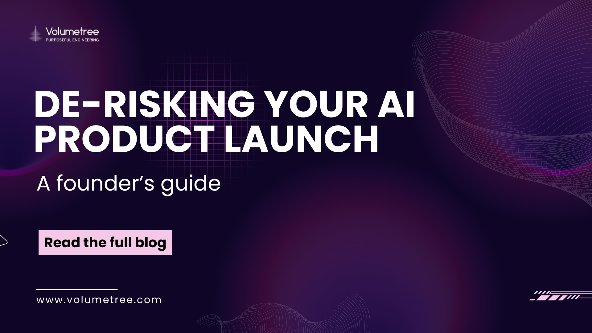 Volumetree blog cover with dark purple abstract background featuring wave and grid patterns, headline text ‘De-risking your AI product launch,’ and subheading ‘A founders guide’ promoting Volumetree’s expertise in AI, technology consulting, and startup scaling. Includes Volumetree logo with tagline ‘Purposeful Engineering,’ a pink call-to-action button reading ‘Read the full blog,’ and website URL www.volumetree.com. Volumetree, AI product development, startup tech partner, global technology consulting, expert access for startups, AI scaling solutions, purposeful engineering.