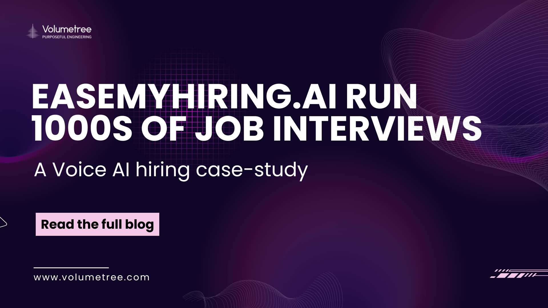 Volumetree blog cover with dark purple abstract background featuring wave and grid patterns, headline text ‘Easemyhiring.ai run 1000s of job interviews’ and subheading ‘A voice AI hiring case-study’ promoting Volumetree’s expertise in AI, technology consulting, and startup scaling. Includes Volumetree logo with tagline ‘Purposeful Engineering,’ a pink call-to-action button reading ‘Read the full blog,’ and website URL www.volumetree.com. Volumetree, AI product development, startup tech partner, global technology consulting, expert access for startups, AI scaling solutions, purposeful engineering.