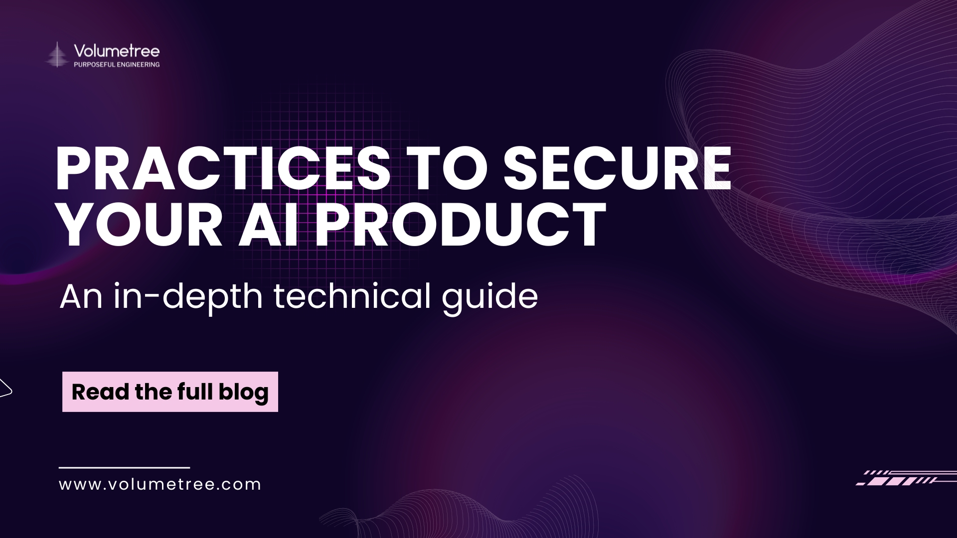 Volumetree blog cover with dark purple abstract background featuring wave and grid patterns, headline text ‘PRACTICES TO SECURE YOUR AI PRODUCT’ and subheading ‘An in-depth technical guide’ promoting Volumetree’s expertise in AI, technology consulting, and startup scaling. Includes Volumetree logo with tagline ‘Purposeful Engineering,’ a pink call-to-action button reading ‘Read the full blog,’ and website URL www.volumetree.com. Volumetree, AI product development, startup tech partner, global technology consulting, expert access for startups, AI scaling solutions, purposeful engineering.